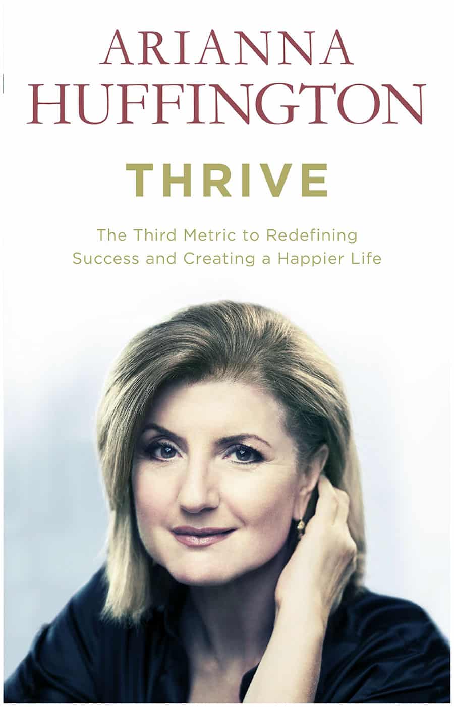 Arianna Huffington, Thrive: The Third Metric to Redefining Success and Creating a Life of Well-Being, Wisdom, and Wonder 