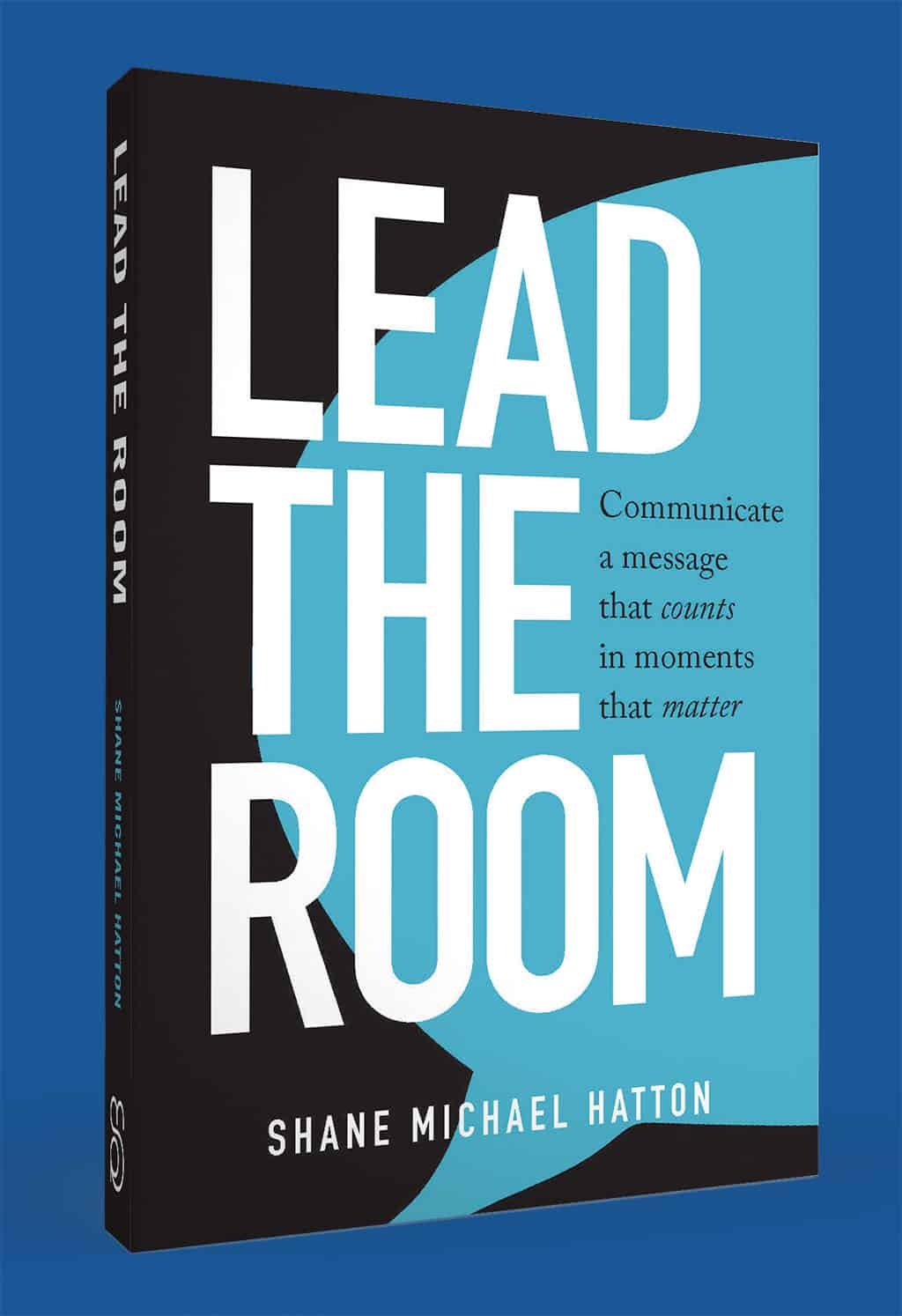 Lead The Room: Communicate a message that counts in moments that matter