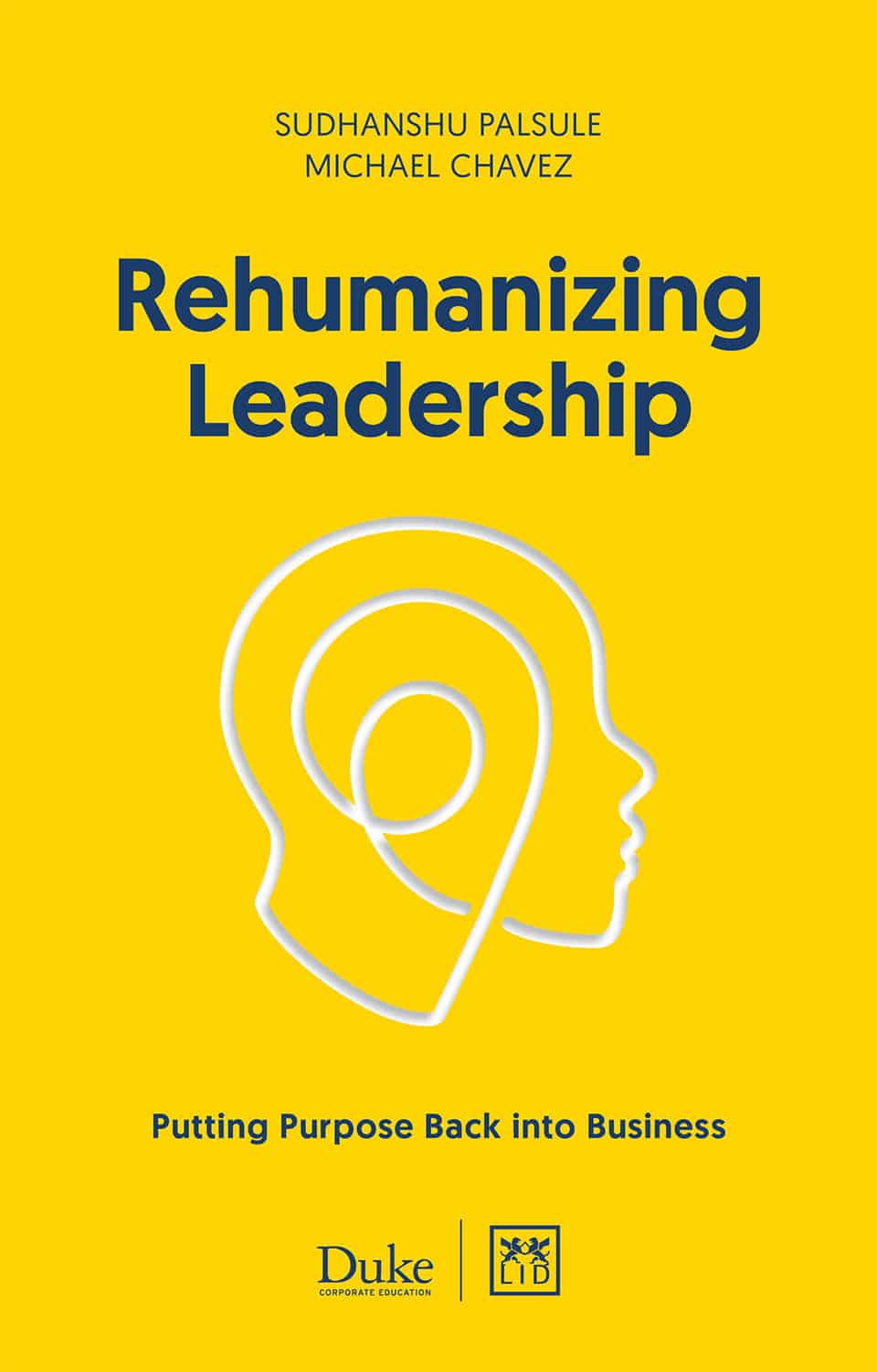 Rehumanizing Leadership Sudhanshu Palsule and Michael Chavez